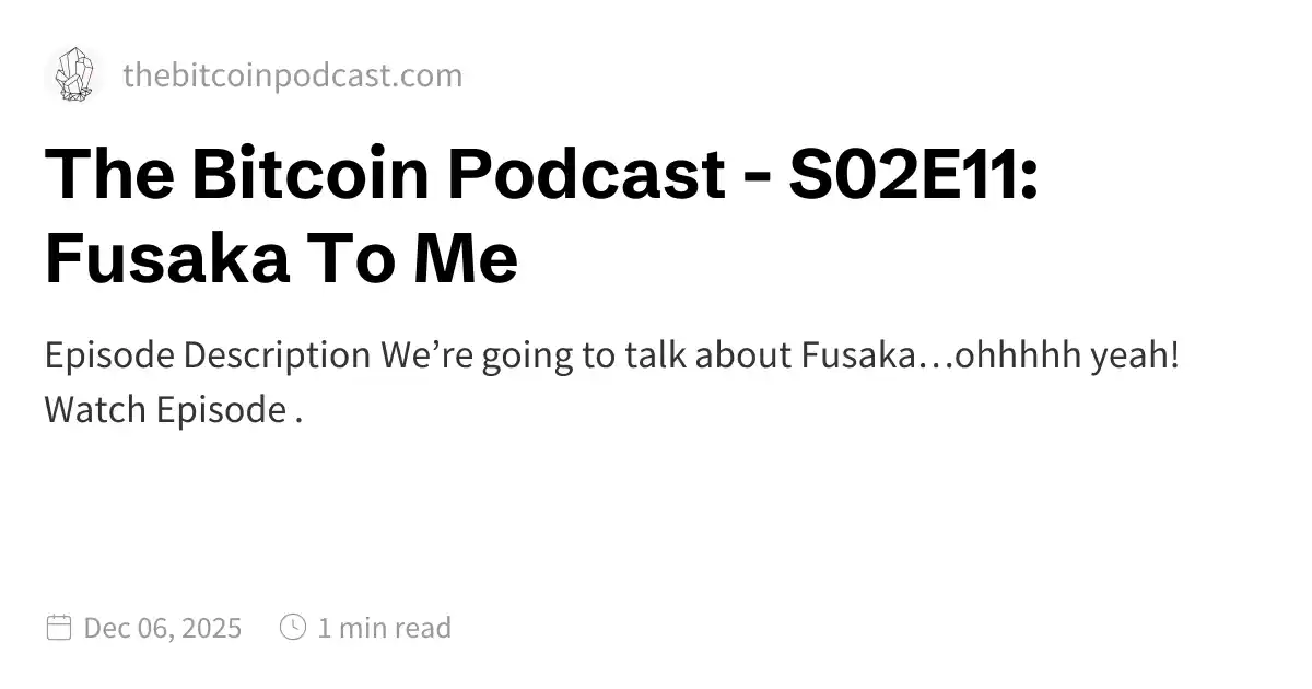 The Bitcoin Podcast – S02E11: Fusaka To Me